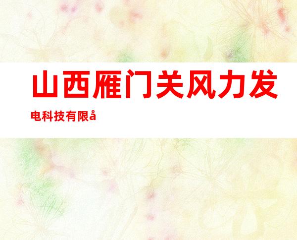 山西雁门关风力发电科技有限公司